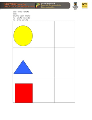Color – forma – tamaño
Ubicar
Columna – color – inferior
Fila – tamaño – izquierda
Fila – forma – derecha
 