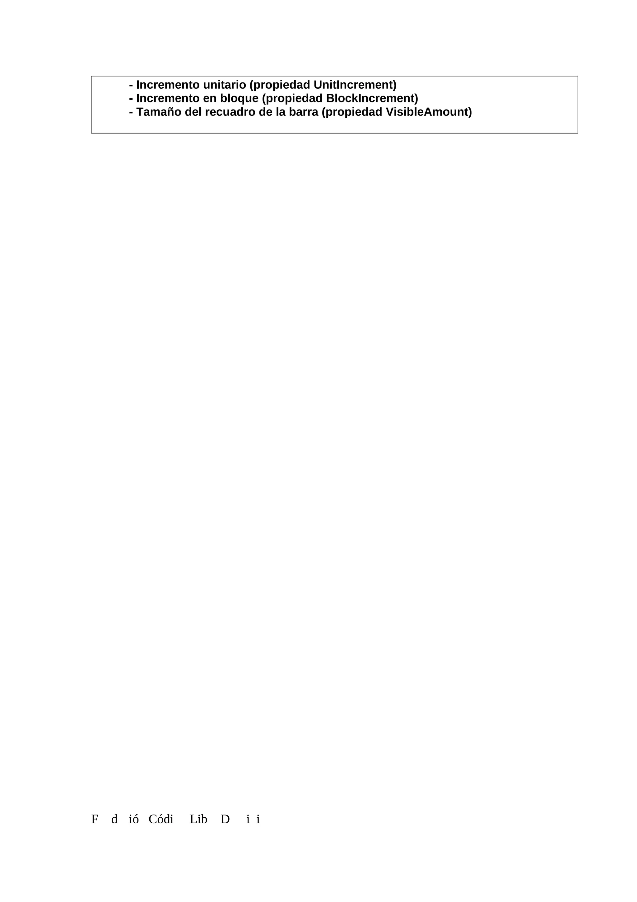 - Incremento unitario (propiedad UnitIncrement)
- Incremento en bloque (propiedad BlockIncrement)
- Tamaño del recuadro de la barra (propiedad VisibleAmount)
F d ió Códi Lib D i i
 