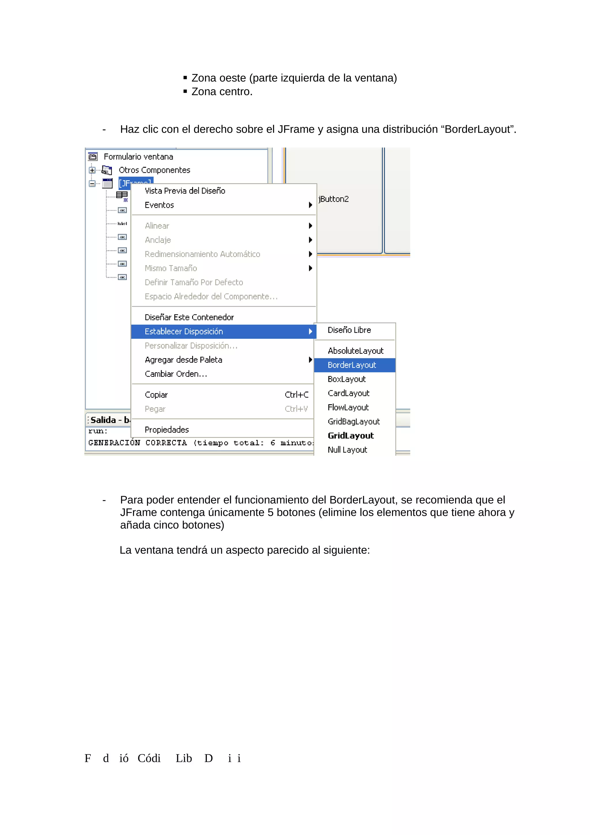  Zona oeste (parte izquierda de la ventana)
 Zona centro.
- Haz clic con el derecho sobre el JFrame y asigna una distribución “BorderLayout”.
- Para poder entender el funcionamiento del BorderLayout, se recomienda que el
JFrame contenga únicamente 5 botones (elimine los elementos que tiene ahora y
añada cinco botones)
La ventana tendrá un aspecto parecido al siguiente:
F d ió Códi Lib D i i
 