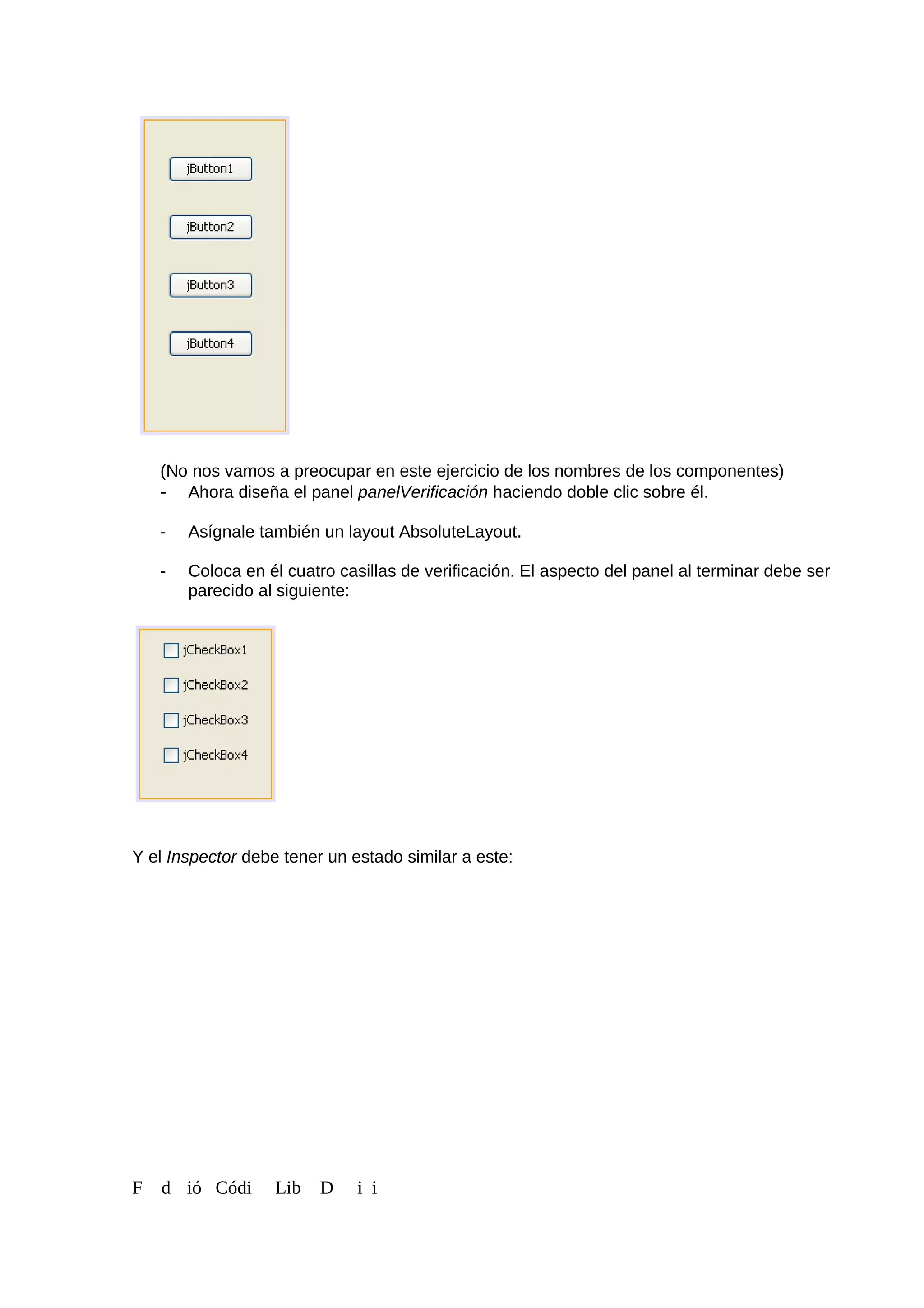 (No nos vamos a preocupar en este ejercicio de los nombres de los componentes)
- Ahora diseña el panel panelVerificación haciendo doble clic sobre él.
- Asígnale también un layout AbsoluteLayout.
- Coloca en él cuatro casillas de verificación. El aspecto del panel al terminar debe ser
parecido al siguiente:
Y el Inspector debe tener un estado similar a este:
F d ió Códi Lib D i i
 