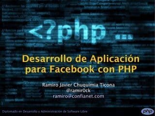Desarrollo de Aplicación
para Facebook con PHP
    Ramiro Javier Chuquimia Ticona
              @ramir0ck
       ramiro@confianet.com
 
