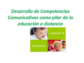 Desarrollo de Competencias Comunicativas como pilar de la educación a distancia 