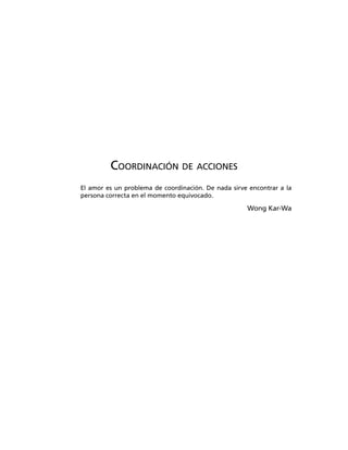 COORDINACIÓN DE ACCIONES
El amor es un problema de coordinación. De nada sirve encontrar a la
persona correcta en el momento equivocado.
Wong Kar-Wa
 