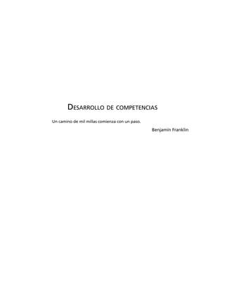 DESARROLLO DE COMPETENCIAS
Un camino de mil millas comienza con un paso.
Benjamín Franklin
 