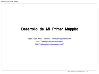 Desarrollo de Mi Primer Mapplet Jorge Iván Meza Martínez < [email_address] > http://www.jorgeivanmeza.com/ http://educacion.misservicios.net/ 