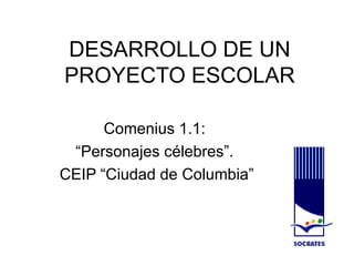 DESARROLLO DE UN PROYECTO ESCOLAR Comenius 1.1:  “Personajes célebres”.  CEIP “Ciudad de Columbia” 