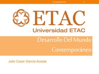 DesarrolloDelMundo
Contemporáneo
Julio Cesar García Acosta
Universidad ETAC 1
 
