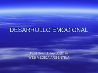DESARROLLO EMOCIONALDESARROLLO EMOCIONAL
Dr. Antonio Eduardo AriasDr. Antonio Eduardo Arias
WEB MÉDICA ARGENTINAWEB MÉDICA ARGENTINA
 
