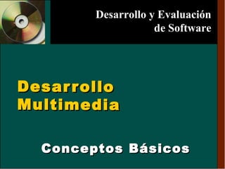 Desarrollo Multimedia Conceptos Básicos   Desarrollo y Evaluación de Software 