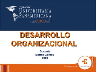 DESARROLLO ORGANIZACIONAL  Docente Martha Jaimes  2009 