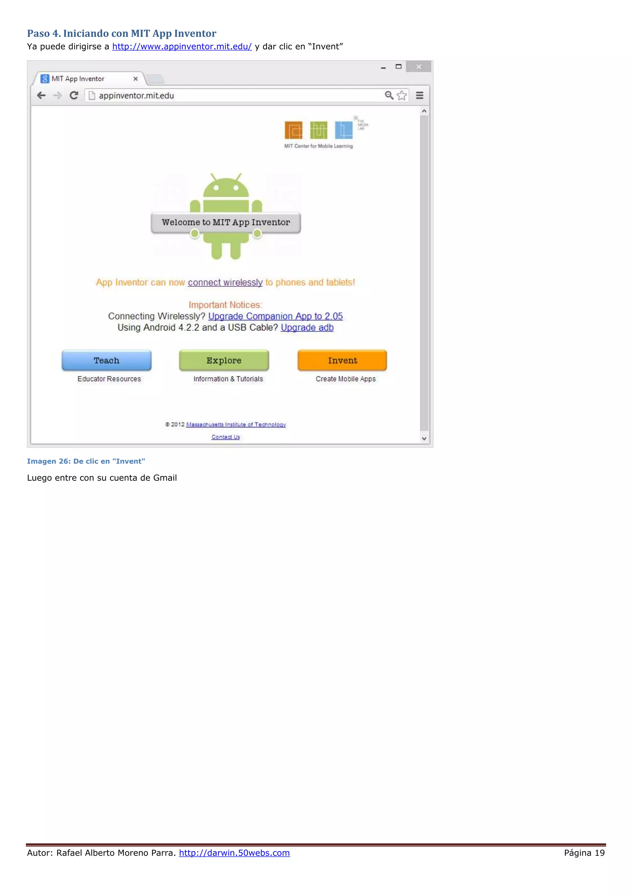 Autor: Rafael Alberto Moreno Parra. http://darwin.50webs.com Página 19
Paso 4. Iniciando con MIT App Inventor
Ya puede dirigirse a http://www.appinventor.mit.edu/ y dar clic en “Invent”
Imagen 26: De clic en "Invent"
Luego entre con su cuenta de Gmail
 