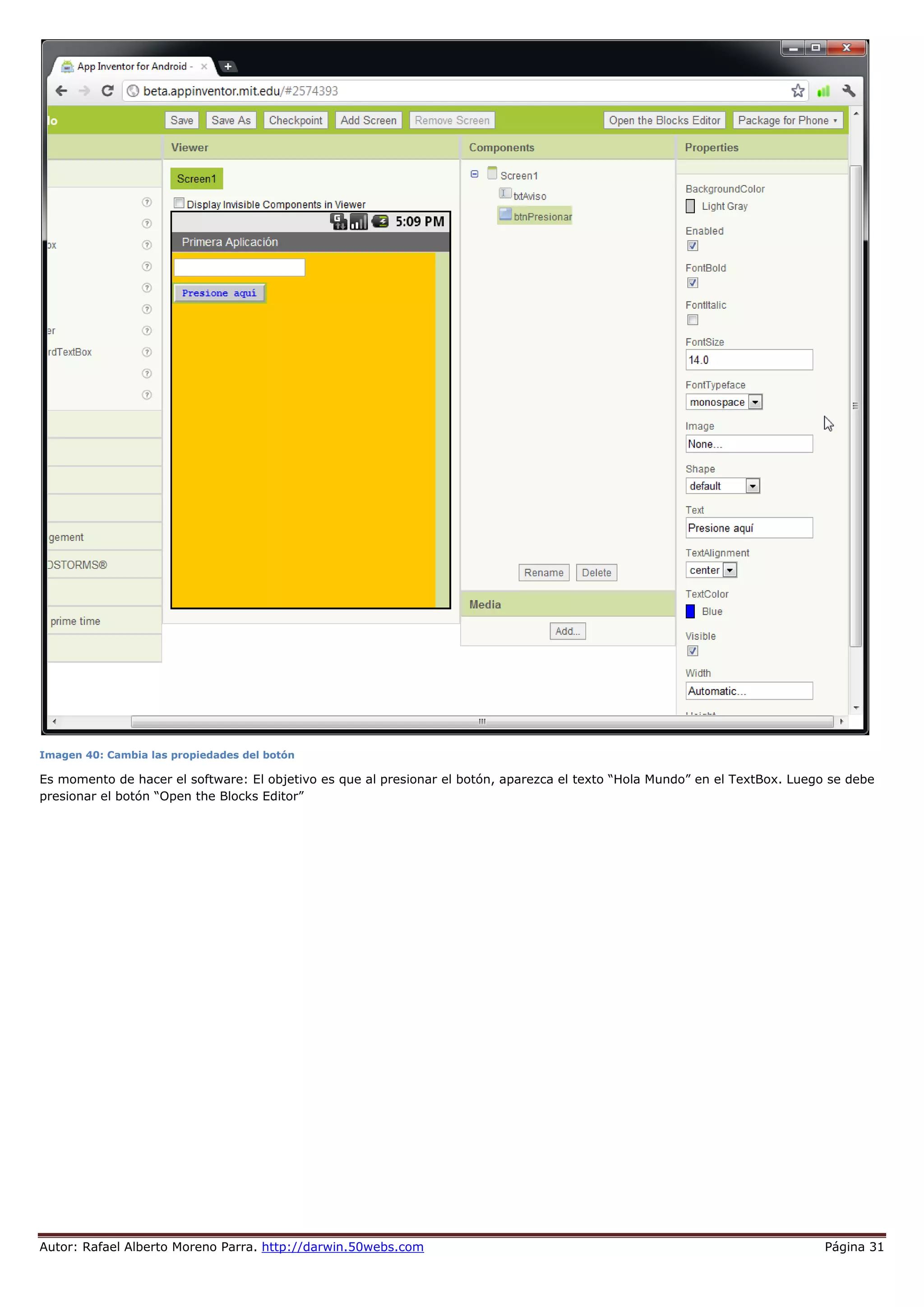 Autor: Rafael Alberto Moreno Parra. http://darwin.50webs.com Página 31
Imagen 40: Cambia las propiedades del botón
Es momento de hacer el software: El objetivo es que al presionar el botón, aparezca el texto “Hola Mundo” en el TextBox. Luego se debe
presionar el botón “Open the Blocks Editor”
 