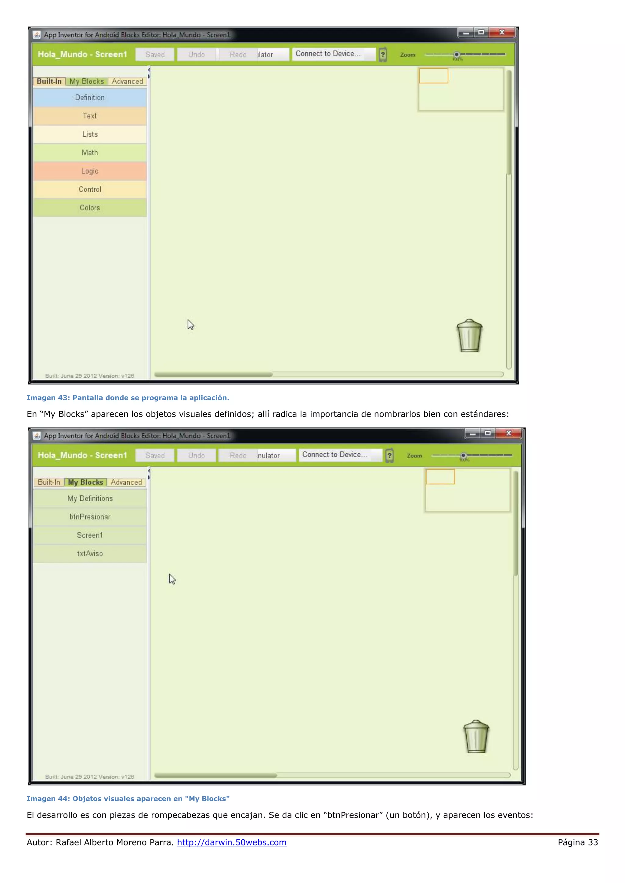 Autor: Rafael Alberto Moreno Parra. http://darwin.50webs.com Página 33
Imagen 43: Pantalla donde se programa la aplicación.
En “My Blocks” aparecen los objetos visuales definidos; allí radica la importancia de nombrarlos bien con estándares:
Imagen 44: Objetos visuales aparecen en "My Blocks"
El desarrollo es con piezas de rompecabezas que encajan. Se da clic en “btnPresionar” (un botón), y aparecen los eventos:
 