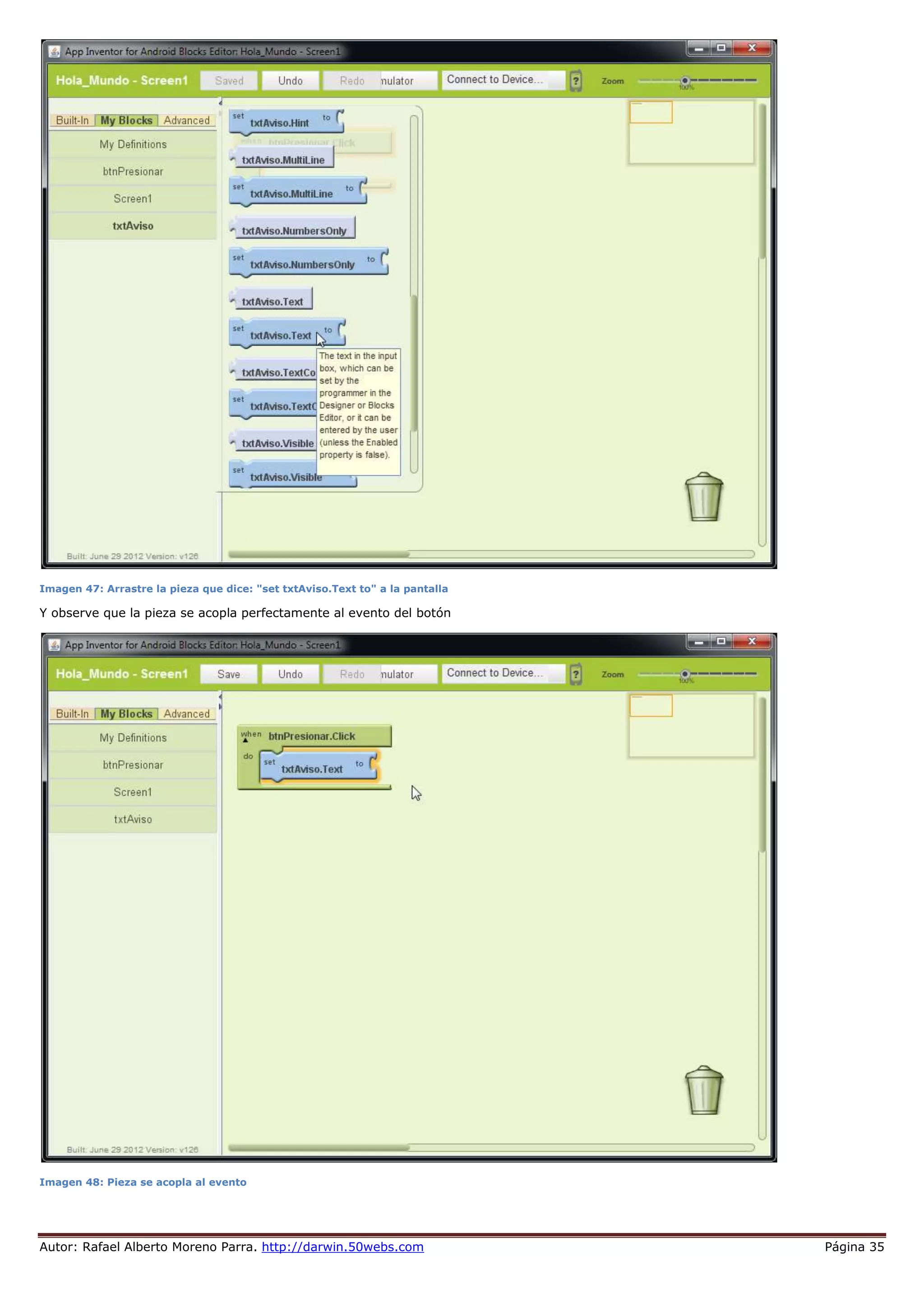 Autor: Rafael Alberto Moreno Parra. http://darwin.50webs.com Página 35
Imagen 47: Arrastre la pieza que dice: "set txtAviso.Text to" a la pantalla
Y observe que la pieza se acopla perfectamente al evento del botón
Imagen 48: Pieza se acopla al evento
 