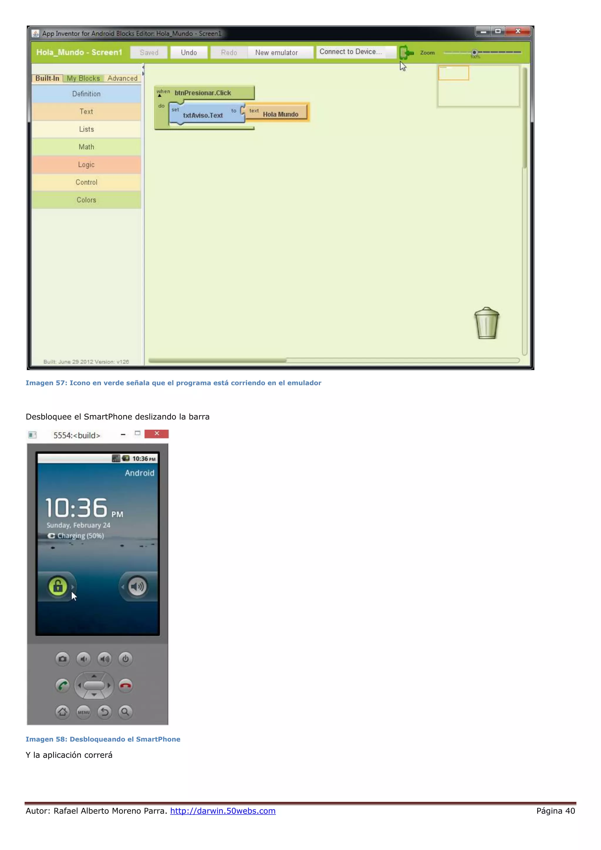 Autor: Rafael Alberto Moreno Parra. http://darwin.50webs.com Página 40
Imagen 57: Icono en verde señala que el programa está corriendo en el emulador
Desbloquee el SmartPhone deslizando la barra
Imagen 58: Desbloqueando el SmartPhone
Y la aplicación correrá
 