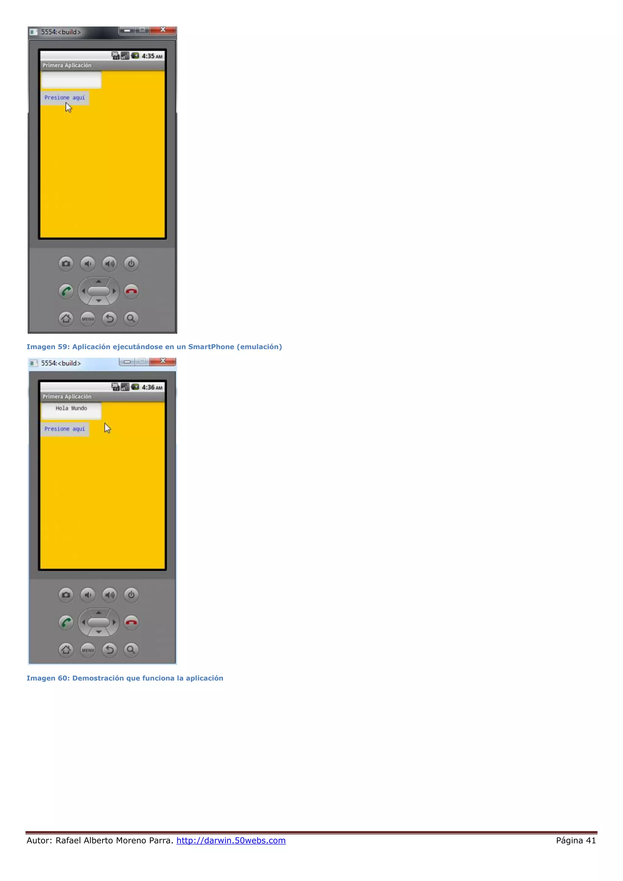 Autor: Rafael Alberto Moreno Parra. http://darwin.50webs.com Página 41
Imagen 59: Aplicación ejecutándose en un SmartPhone (emulación)
Imagen 60: Demostración que funciona la aplicación
 