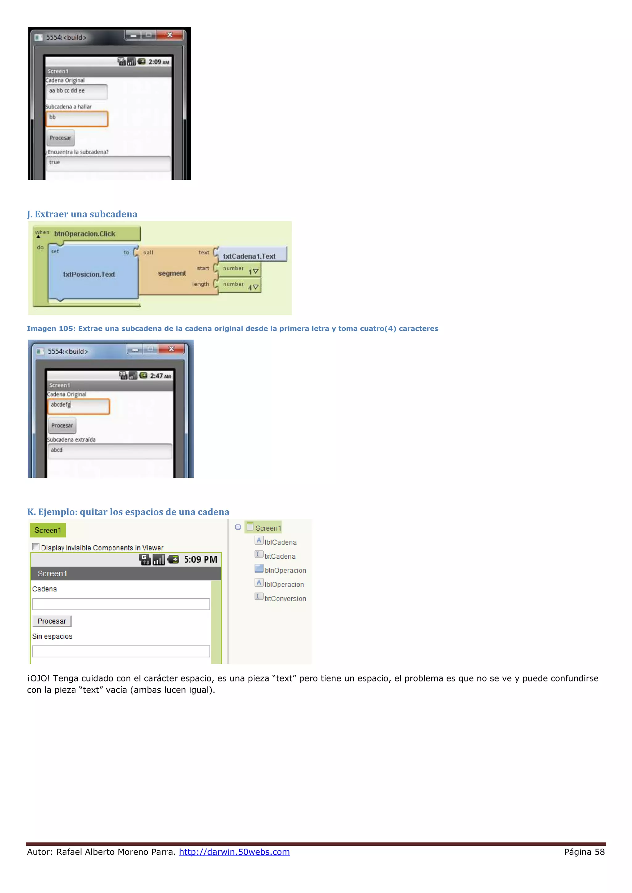 Autor: Rafael Alberto Moreno Parra. http://darwin.50webs.com Página 58
J. Extraer una subcadena
Imagen 105: Extrae una subcadena de la cadena original desde la primera letra y toma cuatro(4) caracteres
K. Ejemplo: quitar los espacios de una cadena
¡OJO! Tenga cuidado con el carácter espacio, es una pieza “text” pero tiene un espacio, el problema es que no se ve y puede confundirse
con la pieza “text” vacía (ambas lucen igual).
 