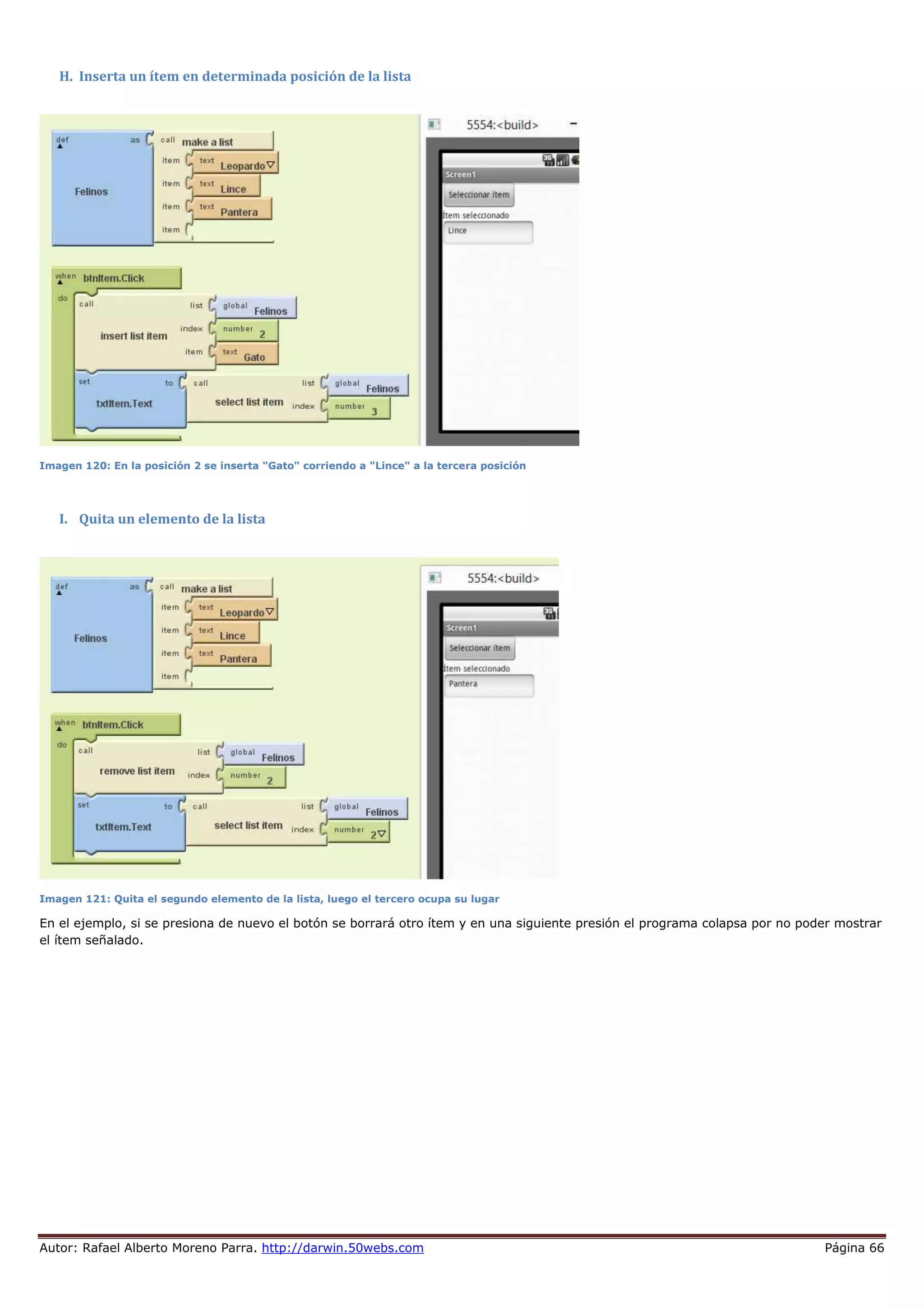 Autor: Rafael Alberto Moreno Parra. http://darwin.50webs.com Página 66
H. Inserta un ítem en determinada posición de la lista
Imagen 120: En la posición 2 se inserta "Gato" corriendo a "Lince" a la tercera posición
I. Quita un elemento de la lista
Imagen 121: Quita el segundo elemento de la lista, luego el tercero ocupa su lugar
En el ejemplo, si se presiona de nuevo el botón se borrará otro ítem y en una siguiente presión el programa colapsa por no poder mostrar
el ítem señalado.
 