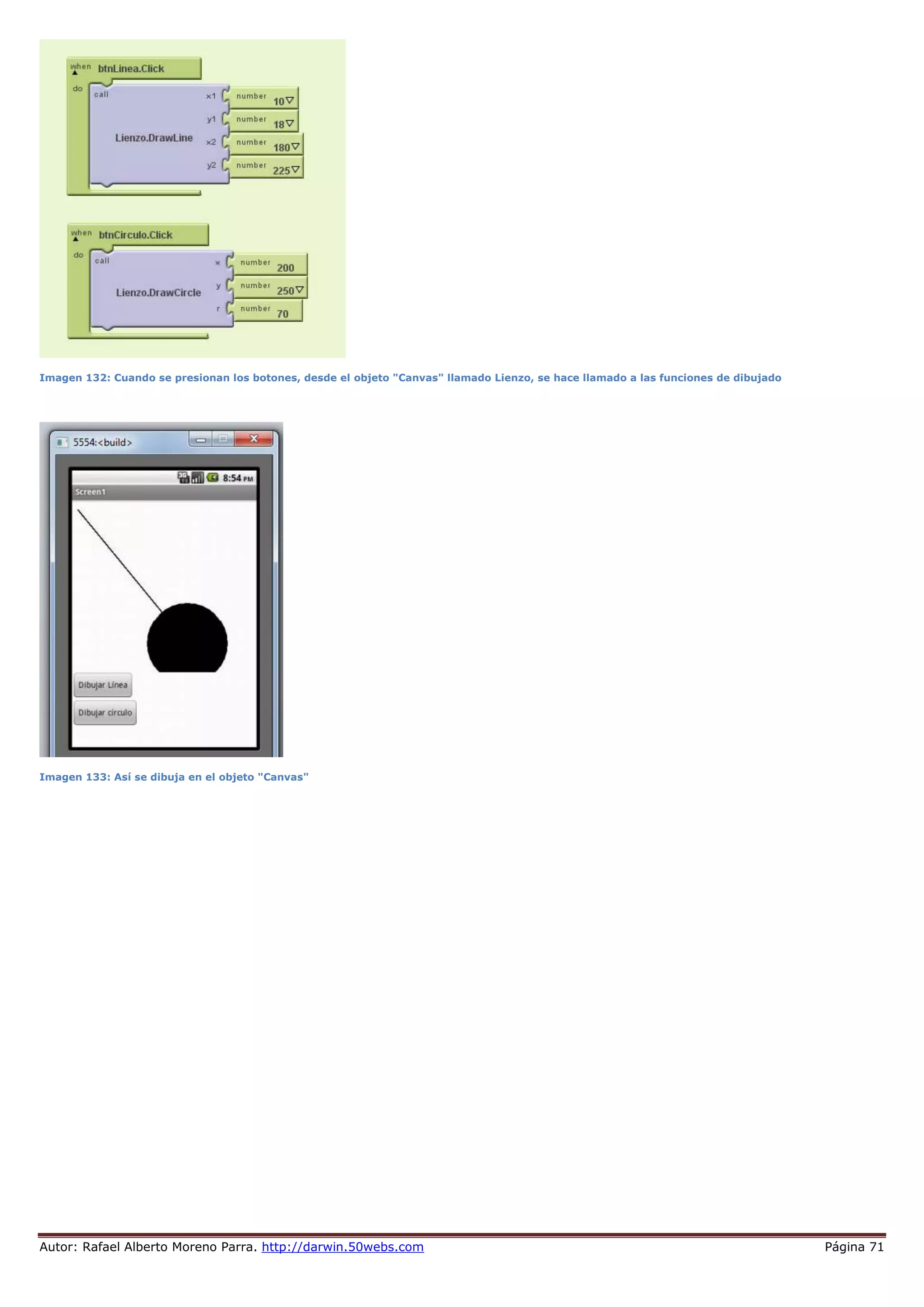 Autor: Rafael Alberto Moreno Parra. http://darwin.50webs.com Página 71
Imagen 132: Cuando se presionan los botones, desde el objeto "Canvas" llamado Lienzo, se hace llamado a las funciones de dibujado
Imagen 133: Así se dibuja en el objeto "Canvas"
 