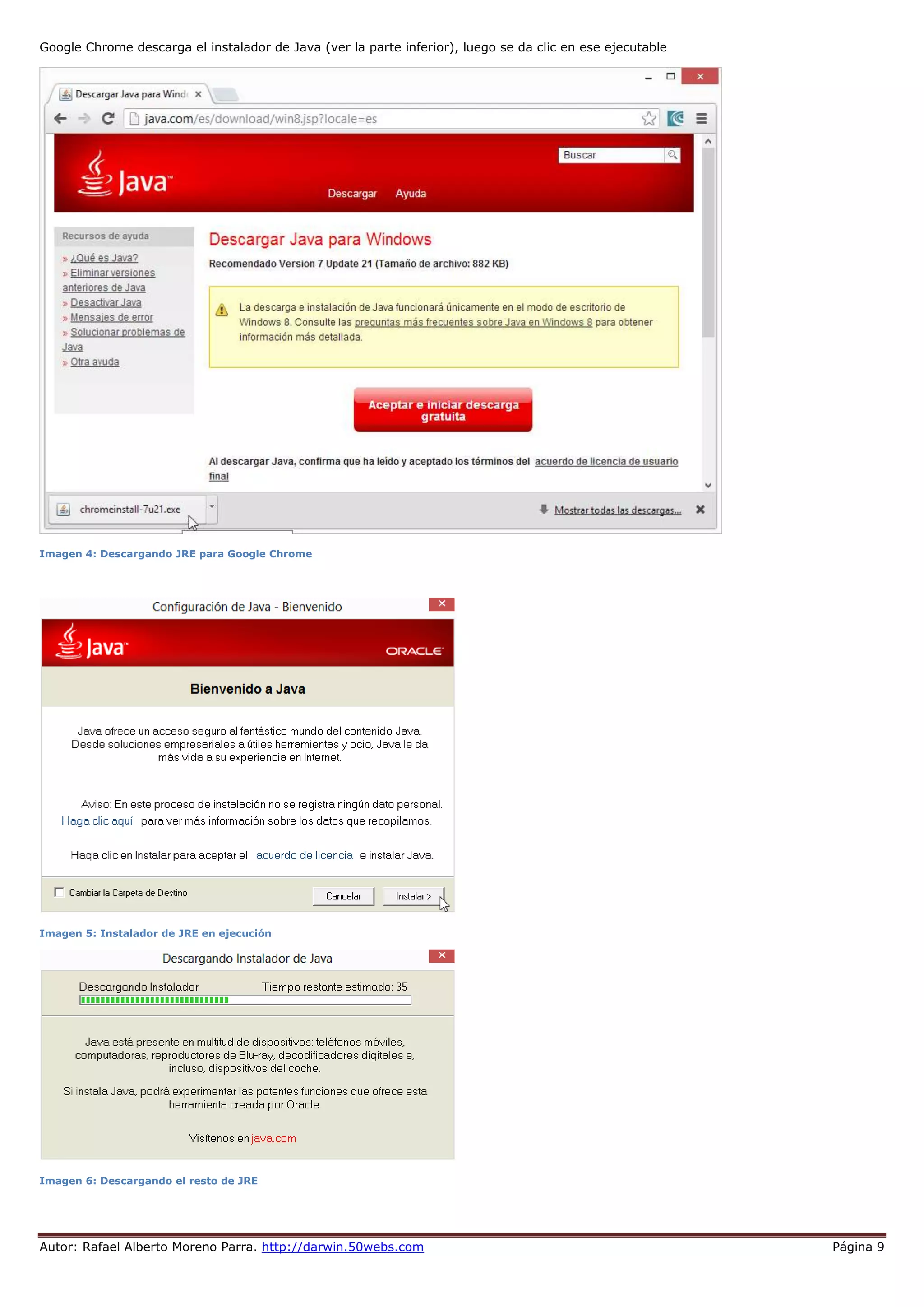 Autor: Rafael Alberto Moreno Parra. http://darwin.50webs.com Página 9
Google Chrome descarga el instalador de Java (ver la parte inferior), luego se da clic en ese ejecutable
Imagen 4: Descargando JRE para Google Chrome
Imagen 5: Instalador de JRE en ejecución
Imagen 6: Descargando el resto de JRE
 