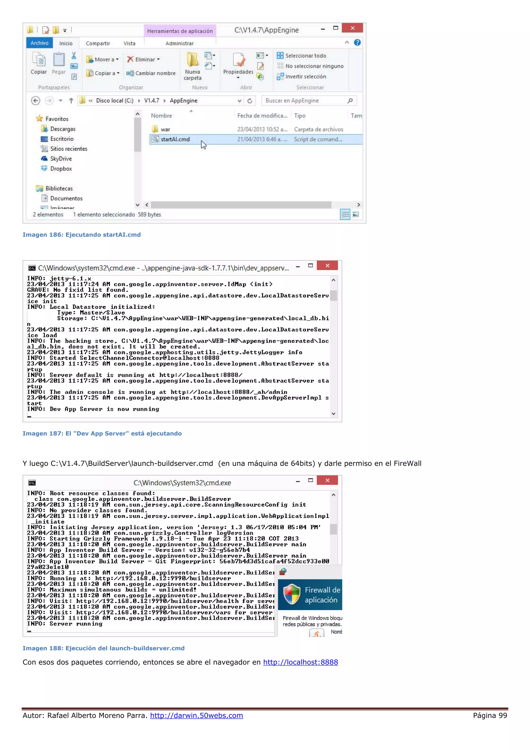 Autor: Rafael Alberto Moreno Parra. http://darwin.50webs.com Página 99
Imagen 186: Ejecutando startAI.cmd
Imagen 187: El "Dev App Server" está ejecutando
Y luego C:V1.4.7BuildServerlaunch-buildserver.cmd (en una máquina de 64bits) y darle permiso en el FireWall
Imagen 188: Ejecución del launch-buildserver.cmd
Con esos dos paquetes corriendo, entonces se abre el navegador en http://localhost:8888
 