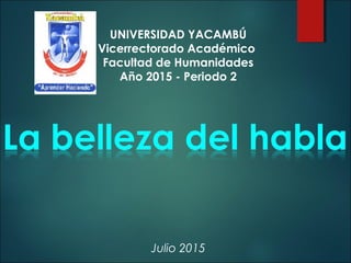 UNIVERSIDAD YACAMBÚ
Vicerrectorado Académico
Facultad de Humanidades
Año 2015 - Periodo 2
Julio 2015
 