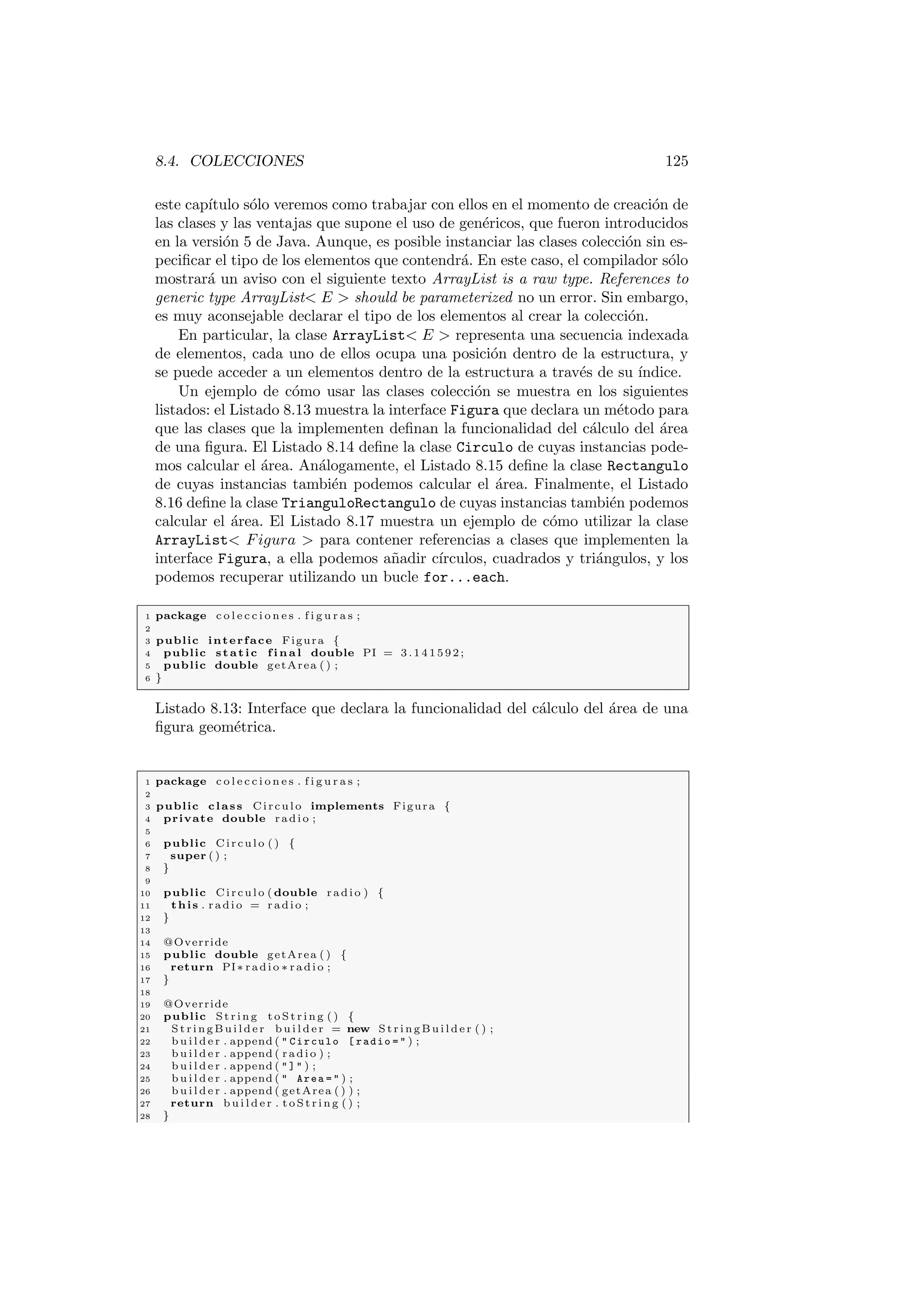 ca el termino tipo de dato referencia. 
2.3. Tipos de datos en Java. 
En Java existen dos grandes grupos de tipos de datos, los tipos de datos primi-tivos 
y los tipos de datos referencia. 
Los tipos de datos primitivos sirven para representar tipos de datos tales 
como numeros enteros, caracteres, numeros reales, booleanos, etcetera. Se les 
llama primitivos porque nos permiten manejar elementos de informacion basicos 
como letras y numeros. Una variable de tipo primitivo nos permite almacenar 
en ella un tipo primitivo como por ejemplo un valor numerico. 
Por otro lado, los tipos de datos referencia nos permiten indicar que vamos a 
trabajar con instancias de clases, no con tipos primitivos. Una variable de tipo 
referencia establece una conexion hacia un objeto, y a traves de esta conexion 
podremos acceder a sus atributos y metodos. 
Cuando hablamos de variables, es muy importante asimilar la diferencia en-tre 
variables de tipo primitivo y variables de tipo referencia. En una variable 
de tipo primitivo podemos almacenar valores de tipo primitivo (numeros, ca-racteres); 
pero el las variables de tipo referencia no almacenamos valores son 
la puerta de entrada hacia los objetos. Son los objetos, las instancias de clases, 
las que almacenan informacion y me permiten trabajar con ellos a traves de 
llamadas a sus metodos. 
Concepto 
Las variables de tipo primitivo nos permiten almacenar valores de tipo primi-tivo 
como numeros y caracteres. Las variables de tipo referencia no almacenan 
valores, sino que nos permiten acceder a los atributos y metodos de los objetos. 
En Java, el tama~no en memoria de los tipos de datos primitivos esta estan-darizado. 
Los tipos de datos primitivos y sus tama~nos son los que aparecen en 
la Tabla 2.1. 
 