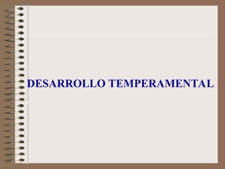 DESARROLLO TEMPERAMENTAL
 