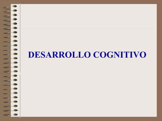 DESARROLLO COGNITIVO
 