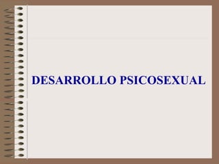 DESARROLLO PSICOSEXUAL
 