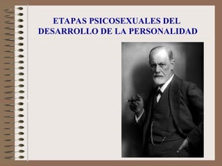 ETAPAS PSICOSEXUALES DEL
DESARROLLO DE LA PERSONALIDAD
 