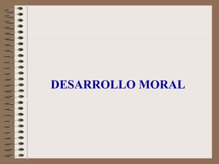 DESARROLLO MORAL
 