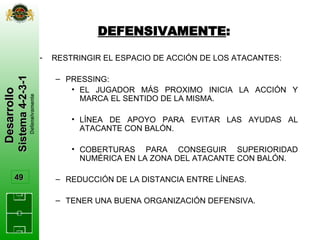 DEFENSIVAMENTE : <ul><li>RESTRINGIR EL ESPACIO DE ACCIÓN DE LOS ATACANTES: </li></ul><ul><ul><li>PRESSING: </li></ul></ul>...