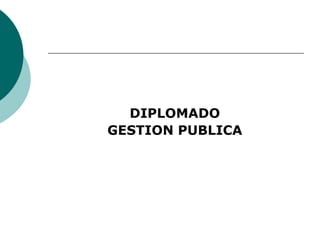 DIPLOMADO 
GESTION PUBLICA 
 