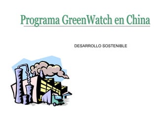 Programa GreenWatch en China DESARROLLO SOSTENIBLE 