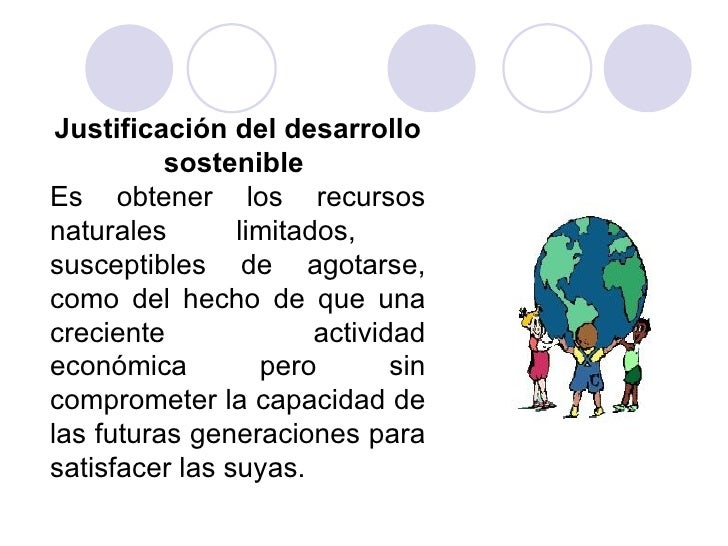 Justificación del desarrollo
          sostenible
Es obtener los recursos
naturales       limitados,
susceptibles de agota...