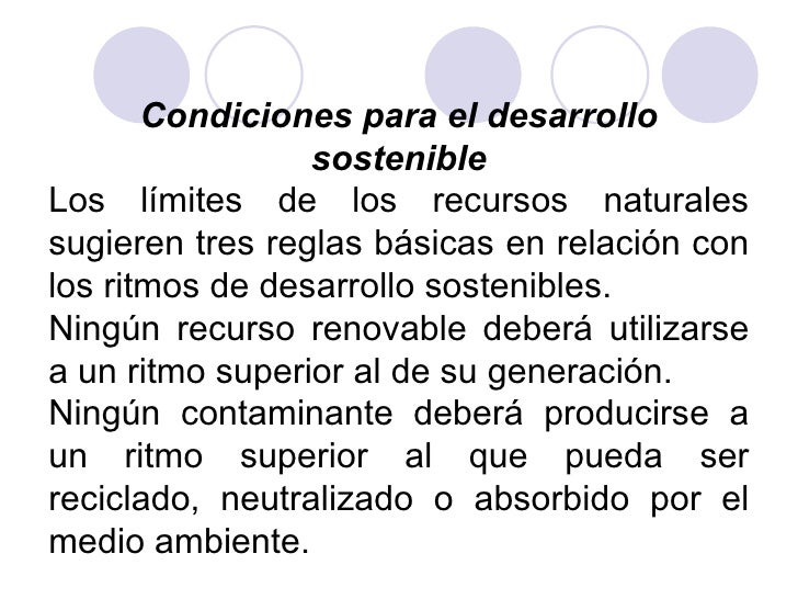 Condiciones para el desarrollo
                 sostenible
Los límites de los recursos naturales
sugieren tres reglas bási...