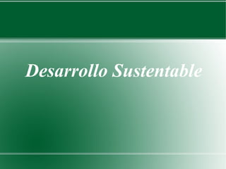 Desarrollo Sustentable
 