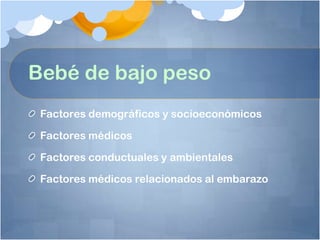 Bebé de bajo peso
 Factores demográficos y socioeconómicos

 Factores médicos

 Factores conductuales y ambientales

 Factores médicos relacionados al embarazo
 