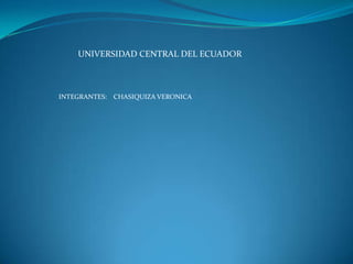 UNIVERSIDAD CENTRAL DEL ECUADOR



INTEGRANTES: CHASIQUIZA VERONICA
 
