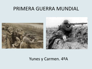 PRIMERA GUERRA MUNDIAL
Yunes y Carmen. 4ºA
 