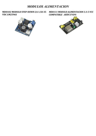 MODULOS ALIMENTACION
MD0102 MODULO STEP-DOWN 2A 1.50-35
VDC LM2596S
MD0111 MODULO ALIMENTACION 3.3-5 VCC
COMPATIBLE ARDUINO®
 
