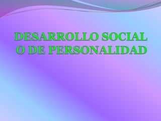 DESARROLLO SOCIAL O DE PERSONALIDAD 