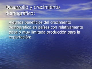Desarrollo y crecimiento demográfico: Algunos beneficios del crecimiento demográfico en países con relativamente poca o muy limitada producción para la exportación:  