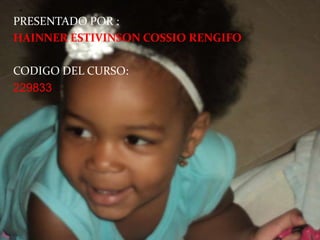 PRESENTADO POR :HAINNER ESTIVINSON COSSIO RENGIFOCODIGO DEL CURSO:229833