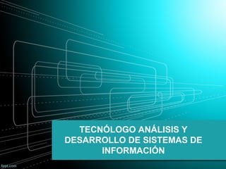 TECNÓLOGO ANÁLISIS Y
DESARROLLO DE SISTEMAS DE
INFORMACIÓN
 