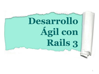 1 Desarrollo Ágil con Rails 3 