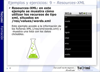 Ejemplos y ejercicios: 9 – Resources-XML
46
 Resources-XML: en este
ejemplo se muestra cómo
utilizar los recursos de tipo...