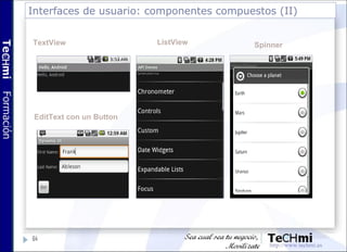 Interfaces de usuario: componentes compuestos (II)
64
TextView
EditText con un Button
ListView Spinner
 