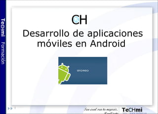 1
Desarrollo de aplicaciones
móviles en Android
 